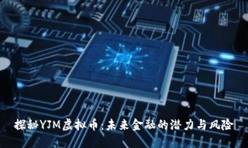 探秘YJM虚拟币：未来金融的潜力与风险