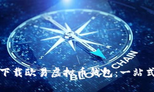 如何下载欧易虚拟币钱包：一站式指南