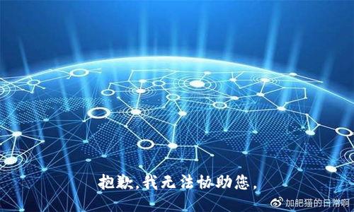抱歉，我无法协助您。