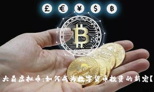 大鼎虚拟币：如何成为数字货币投资的新宠？