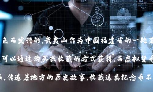 武夷山纪念币并不是虚拟货币，而是一种地方性的纪念币。这种纪念币通常是为了纪念特定的事件、文化、历史或地方特色而发行的。武夷山作为中国福建省的一处著名风景名胜区，以其壮丽的自然景观和丰富的人文历史著称，因此会发行一些专门的纪念币来弘扬当地的文化和美景。

纪念币通常是由国家或者地方政府机构发行，具备一定的收藏价值和象征意义。与虚拟货币不同，纪念币通常是实体的，可以通过购买或收藏的方式获得。而虚拟货币如比特币等则是完全数字化的，依赖于区块链技术进行交易和管理。

如果你对武夷山纪念币感兴趣，可能会发现这些硬币不仅在设计上具有独特的艺术风格，往往还蕴含着丰富的文化内涵，传递着地方的历史故事。收藏这类纪念币不仅是对武夷山美丽风光的纪念，同时也成为了一种传承与弘扬当地文化的方式。