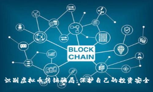 识别虚拟币传销骗局：保护自己的投资安全