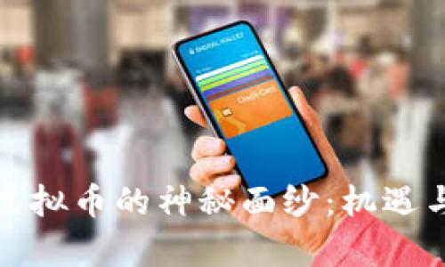 揭开国产虚拟币的神秘面纱：机遇与挑战并存