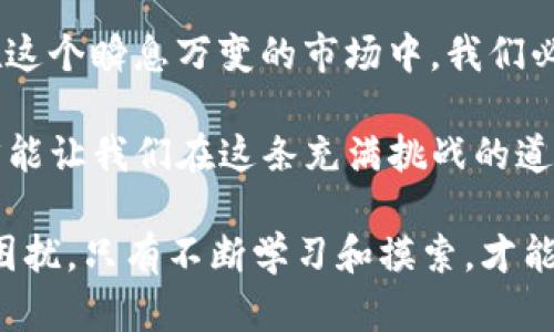 在TP钱包中如何解决“买的币卖不出去”的难题？

关键词：TP钱包，数字货币，买币，卖币

引言：数字货币的魅力与挑战
近几年来，数字货币如比特币、以太坊等在全球范围内掀起了一阵狂潮，越来越多的人开始关注和投资这些数字资产。然而，随着市场的迅速变化和复杂的操作流程，很多投资者或许会遇到一些棘手的问题，比如在TP钱包中购买的币却无法出售。此时，很多人或许会感到无比困惑和焦虑，仿佛掉入了“无底洞”。

了解TP钱包的基本概念
TP钱包（TokenPocket）作为一款知名的数字货币钱包，支持多种币种的存储、交易和管理，因其简单易用的界面和多样的功能受到了众多用户的青睐。然而，在使用过程中，用户偶尔会遇到买币成功却无法卖出的情况，背后的原因可能涉及多个方面。

为什么买的币会卖不出去？
面对“买的币卖不出去”的困境，有几个常见的原因，了解这些原因对于解决问题至关重要：
ul
    li网络问题：数字货币交易需要稳定的网络环境，网络不畅可能导致交易失败或延迟。/li
    li交易所政策：某些币种在特定时间内可能限制交易，需了解相关政策。/li
    li市场流动性：当某个币种的市场流动性不足时，即使在钱包中拥有该币，也可能在出售时遇到困难。/li
    li钱包设置：不当的钱包设置可能导致无法正常进行交易，需检查设置是否正确。/li
/ul

解决方案：如何在TP钱包中成功卖出币？
了解了可能的问题后，接下来我们来谈谈具体的解决方案。

h41. 检查网络连接/h4
保障稳定的网络是交易成功的基础，建议在进行任何买入或卖出操作前，确保网络连接良好，避免在高峰期或网络波动时进行交易。

h42. 查询交易所政策/h4
不同的交易所对某些币种有不同的交易政策，尤其在市场波动剧烈时，很多交易所会临时设立限售规则。因此，在进行交易之前，请务必查阅相关信息，确保该币种的出售不受限制。

h43. 考虑市场流动性/h4
如果你购买的币种在市场上的交易量较小，很可能会影响你出售的机会。建议在选择投资时多做市场调研，了解该币种的流动性情况，选择那些相对成熟、交易量较大的币种投资。

h44. 检查钱包设置/h4
确保你的TP钱包账户设置正确，特别是在提现等操作中，需检查相关手续是否完整，包括验证、身份认证等步骤。

h45. 寻求技术支持/h4
如果以上步骤都未能解决问题，建议联系TP钱包的客服，寻求技术支持。他们通常能够提供专业的建议和帮助，解决用户在使用过程中遇到的各类问题。

从失败中吸取经验
在数字货币投资的旅途中，失败和挫折是很常见的。我们常说，“天若有情天亦老”，投资有时在于时机与运气，但更多时候则在于经验的积累。每次困惑和问题都是一次宝贵的学习机会。通过了解市场和积累交易经验，才能够在未来的投资中更加游刃有余。

总结：迎接数字货币的新机遇
尽管在TP钱包或其他平台买的币有时会卖不出去，但只要积极探索和适应，掌握一些基本技巧和市场动态，相信这种情况将会有所改善。在这个瞬息万变的市场中，我们必须保有警觉与理智，才能挖掘出数字货币的真正价值，迎接属于我们的新机遇。

最后，正如中国的一句谚语所说：“一日之计在于晨”。在投资领域，每一次决策、每一步操作都需要在清醒和冷静的状态下进行。只有这样，才能让我们在这条充满挑战的道路上，走得更稳、更远。

希望每一位读者都能在数字货币的世界里取得成功，切忌“盲目出击”，要保持充分的准备与分析，才能避免因“买的币卖不出去”而导致的困扰。只有不断学习和摸索，才能在投资的海洋中驾驭自己的航船，迎风破浪。