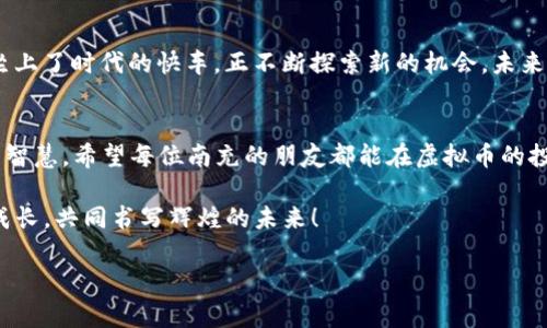   南充虚拟币投资：潮流与机遇的交织 /   
 guanjianci 南充, 虚拟币, 数字货币, 投资 /guanjianci 

南充的虚拟币热潮
近年来，虚拟币在全球范围内吸引了越来越多的投资者。作为中国西南地区的一个重要城市，南充市也不例外。在这里，虚拟币不仅仅是一种投资手段，更是一种新兴的文化现象。无论是在咖啡馆里、还是在社区聚会中，虚拟币的话题几乎随处可见。正如我们常说的“人心齐，泰山移”，在南充，大家对于虚拟币的热情将他们紧紧团结在一起。

什么是虚拟币？
虚拟币，也被称为数字货币，它是一种基于区块链技术的数字化资产。与传统的货币不同，虚拟币并没有实体，它们的价值主要由市场供需关系决定。从比特币到以太坊，各种各样的虚拟币如雨后春笋般涌现。这些虚拟币的投资回报吸引了大量的年轻人参与其中，尤其是在南充，大量年轻人对虚拟币的投资表现出浓厚的兴趣。

南充人如何看待虚拟币投资？
在南充，许多人对虚拟币投资充满了期待和好奇。