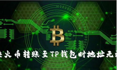 如何解决火币转账至TP钱包时地址无效的问题