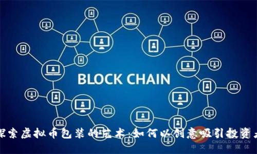探索虚拟币包装的艺术：如何以创意吸引投资者