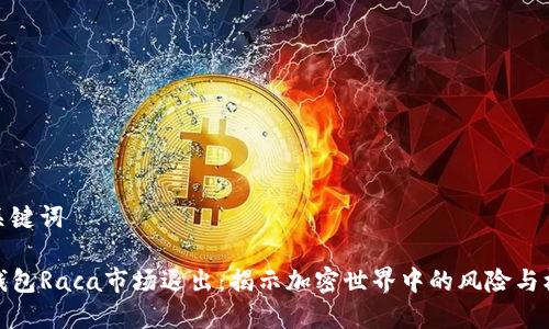 和关键词

TP钱包Raca市场退出：揭示加密世界中的风险与机遇