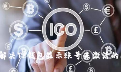 如何解决TP钱包显示账号未激活的问题？
