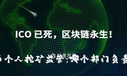 虚拟币个人挖矿监管：哪个部门负责管理？