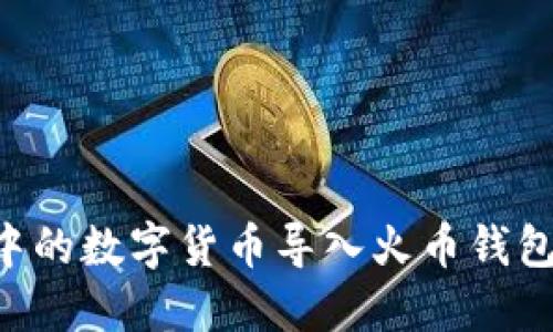 如何将TP钱包中的数字货币导入火币钱包：详细步骤指南