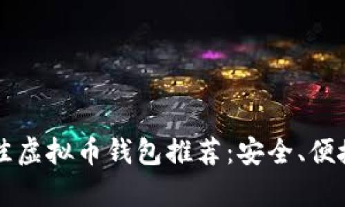 2023年最佳虚拟币钱包推荐：安全、便捷、功能丰富