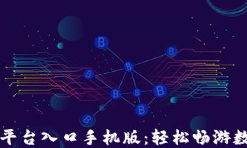 
虚拟币交易平台入口手机版：轻松畅游数字货币世界