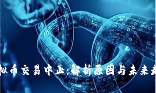 虚拟币交易中止：解析原因与未来走势