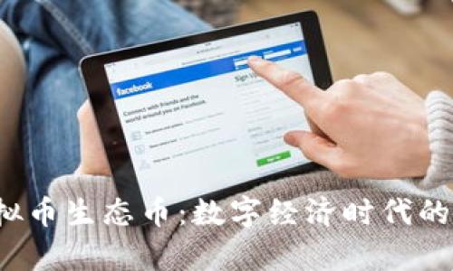  深入探析虚拟币生态币：数字经济时代的新机遇与挑战
