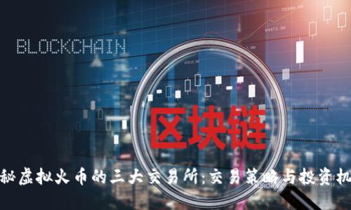揭秘虚拟火币的三大交易所：交易策略与投资机会