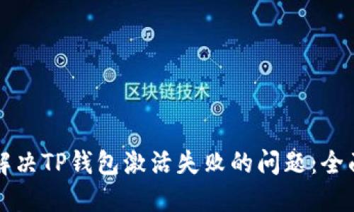 如何解决TP钱包激活失败的问题：全面指南