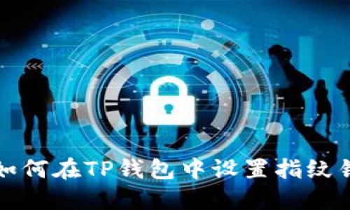 如何在TP钱包中设置指纹锁