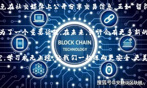 TP钱包转账是否可以隐藏？揭晓你需要知道的一切
TP钱包, 转账, 隐私, 区块链/guanjianci

什么是TP钱包？
TP钱包是一款流行的数字货币钱包，它允许用户以安全和便捷的方式进行交易。伴随着区块链技术的迅速发展，TP钱包逐渐成为许多投资者和数字货币爱好者的首选工具。这个钱包不仅支持比特币、以太坊等主流货币，也兼容大量的代币，为用户提供了丰富的选择。

转账过程中的隐私问题
在进行数字货币交易时，隐私问题常常被提及。许多人希望自己的转账信息能够保持私密，不被他人查阅。在TP钱包中，转账的默认状态是公开的，换句话说，所有交易记录都能够在区块链上被查询到。正如中国古话说的，“大公无私”，在区块链的世界里，公开透明是其最根本的特性。

可以隐藏转账信息吗？
回答这个问题，我们需要了解TP钱包的运作机制。在大多数情况下，TP钱包的转账记录一旦生成便无法修改或删除。尽管有些用户可能会想利用各种手段如混币服务来隐藏交易，但这并不是真正意义上的“隐藏”。混币服务通过将你的币与其他人的币进行混合，从而使得追踪变得更加困难，但并不保证完全隐私。

使用TP钱包的优势与缺陷
TP钱包具有诸多优点，比如用户友好的界面、快速的转账速度和多种资产的支持。然而，也需要警惕的是，由于其交易记录的透明性，用户的某些信息可能会被他人获取，尤其是对于那些并不太熟悉区块链技术的人来说，这可能会造成数据泄露的风险。

加强隐私保护的措施
尽管TP钱包的转账信息不能完全隐藏，但用户依然可以采取一些措施来增强自身的隐私保护。例如，用户可以定期更换接收地址、使用VPN连接网络、并尽量避免在社交媒体上公开分享交易信息。正如“留得青山在，不怕没柴烧”，保持良好的网络安全习惯非常重要。

总结与展望
总的来说，TP钱包的转账信息不可完全隐藏，但通过一些安全措施可以一定程度上保护用户的隐私。在日益发展的区块链技术背后，隐私与透明之间的平衡成为了一个重要话题。在未来，或许会有更多新的技术出现，以进一步提升数字货币交易的隐私性。就像俗话说的，“天无绝人之路”，在科技不断发展的今天，我们有理由相信，解决隐私问题的办法会越来越多。

更多信息与学习资源
如果你对TP钱包以及如何保护你的数字资产隐私感兴趣，建议多关注一些专业的数字货币论坛和网站。此外，还可以阅读一些有关区块链隐私技术的最新研究。学习永无止境，让我们一起迈向更安全、更美好的数字货币世界。

在这个信息化快速发展的时代，掌握数字货币的使用技巧与知识显得尤为重要。希望上述内容对你有所帮助！