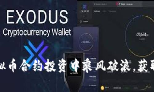 如何在虚拟币合约投资中乘风破浪，获取丰厚回报