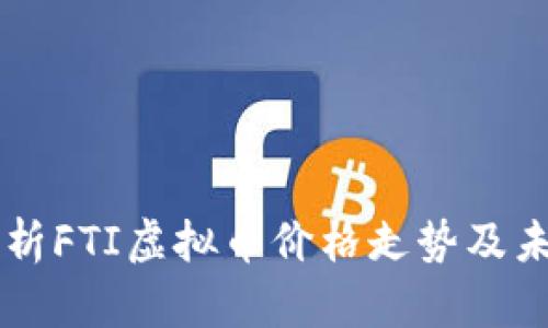 深入分析FTI虚拟币价格走势及未来潜力