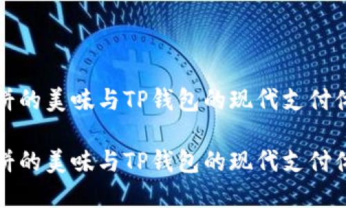 薄饼的美味与TP钱包的现代支付体验

薄饼的美味与TP钱包的现代支付体验