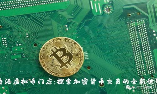 香港虚拟币门店：探索加密货币交易的全新世界