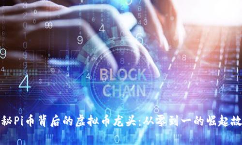 揭秘Pi币背后的虚拟币龙头：从零到一的崛起故事