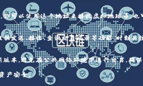 要打开虚拟地球币（如EarthCoin）钱包，你需要遵循以下步骤：

步骤一：选择合适的钱包软件
首先，你需要选择一个支持虚拟地球币的钱包软件。可以在官方网站上找到钱包下载链接，或在社区论坛中获取推荐。常见的钱包类型包括桌面钱包、手机钱包和在线钱包。确保你选择的是官方版本，以免遭遇安全问题。

步骤二：下载并安装钱包
根据你的操作系统（如Windows、Mac或Linux），下载相应的钱包软件，并按照提示完成安装过程。在安装过程中，可能会要求你设置一个账户名和密码，请务必记住这些信息。

步骤三：创建新钱包
安装完成后，打开钱包软件，选择“创建新钱包”选项。在创建钱包的过程中，系统会生成一个私钥和一个助记词，这是用来恢复钱包的重要信息。一定要将这些信息妥善保存，并不要与他人分享。

步骤四：获取虚拟地球币地址
在你的钱包中，你会找到自己的虚拟地球币地址（通常以字母和数字的组合形式显示）。你可以使用这个地址来接收虚拟地球币，也可以在其他平台进行交易。如果你要从交易所提现到这个地址，确保输入无误。

步骤五：进行交易和管理
一旦钱包设置完成并充值成功，你就可以开始进行虚拟地球币的交易。钱包软件通常提供发送、接收、查询交易记录等功能。时刻关注市场动态，合理管理自己的资产。

安全提示
为了保障你的虚拟地球币安全，请务必定期备份钱包文件，并保持钱包软件更新至最新版本。避免在公共网络环境下进行交易，确保个人信息的安全。

通过以上步骤，你就可以顺利打开并使用虚拟地球币钱包了。务必保持警惕，确保你的资产安全。