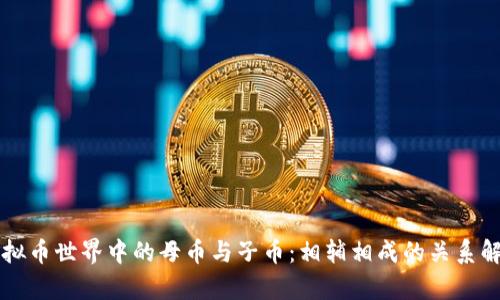 虚拟币世界中的母币与子币：相辅相成的关系解析