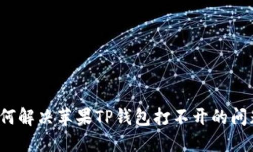 如何解决苹果TP钱包打不开的问题？