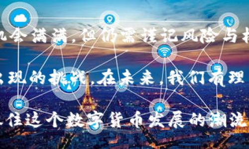 liaoti/liaoti
虚拟币, fuel币, 加密货币, 区块链/guanjianci

虚拟币Fuel的基础知识
在现代金融科技的浪潮中，虚拟货币逐渐成为经济交易的一部分，Fuel币（Fuel Token）作为其中一种新兴的加密货币，正引起越来越多投资者和用户的关注。首先，我们来简单了解一下Fuel币的基本概念。

Fuel币是一种基于区块链技术的数字资产，旨在为各种应用和服务提供燃料，支持其生态系统的运行。就像车子需要汽油才能行驶一样，Fuel币确实是提供动力和支持的必要元素。在众多虚拟货币中，Fuel币以其独特的应用场景和高效能被广泛认可。

Fuel币的核心价值与功能
Fuel币的价值不仅在于其投资回报潜力，更在于其实际应用。它被广泛应用于多种平台，作为交易、支付以及其他服务的媒介。以下是Fuel币的一些核心功能：

ul
    li交易媒介：Fuel币可以用作进行交易和支付的媒介，方便用户在各种服务平台之间进行资产转移。/li
    li手续费减免：在某些平台上，使用Fuel币进行交易时，可以享受手续费减免的优惠，降低了交易成本。/li
    li支持DApp发展：Fuel币为去中心化应用（DApp）提供支持，促进了创新和技术的不断进步。/li
/ul

Fuel币的市场趋势与前景
如同“趁热打铁”的古训，当前数字货币市场正经历快速发展，而Fuel币也正好抓住了这一机遇。许多投资者对Fuel币的未来给予了高度评价，认为其在未来有着广阔的市场空间。

随着区块链技术的发展和应用的普及，Fuel币的市场需求也在增加。许多行业，包括金融、医疗、物流等，都开始可能借助Fuel币进行合约、交易和价值转移。这种趋势无疑为Fuel币带来了强大的市场动力。

如何获取和使用Fuel币
获取Fuel币的方式有很多，最常见的无非是通过交易平台购买。用户需要选择一个安全可靠的平台，注册账户，完成实名认证，然后通过法币或其他数字资产进行交易。

当然，还有另一种获取Fuel币的方式，那就是通过参与挖矿。然而，挖矿对技术要求较高，需要用户具备相关的硬件和软件知识。因此，对于大多数普通投资者来说，通过交易所购买是更加简单方便的选择。

Fuel币的安全性与风险
虽然Fuel币有其独特的优势和吸引力，但投资虚拟货币仍然伴随着不可忽视的风险。如同“留得青山在，不怕没柴烧”的道理，在进行投资时，我们应保持谨慎。市场波动性、政策风险等都可能影响Fuel币的价值。

用户在投资Fuel币时，应当根据自身的风险承受能力，合理规划投资策略。不建议将所有资金投入单一货币，以分散风险为上策。同时，保持对市场动态的关注，及时调整投资策略，以应对市场变化。

Fuel币的社区与生态
一个成功的加密货币离不开支持其发展的社区。Fuel币背后拥有一个活跃和热情的社区，用户可以在各大社交平台上交流经验、分享信息，助力Fuel币的推广和发展。“众人拾柴火焰高”，这句话形象地说明了社区力量的重要性。

Fuel币的社区不仅为用户提供支持和服务，还定期组织各种活动，以提升用户的参与感和归属感。通过这些活动，用户不仅可以了解Fuel币的最新动态，还能获得相关的技术支持以及投资建议。

总结与展望
总体而言，Fuel币作为一种新兴的虚拟货币，以其独特的功能和应用场景在市场中占据了一席之地。尽管投资机会满满，但仍需谨记风险与机遇并存。在这一不断变化的领域，唯有保持灵活应变的策略，才能在虚拟货币的浪潮中稳健前行。

如同“打铁还需自身硬”，投资者在选择Fuel币的同时，也要增强自身的金融知识和市场分析能力，以应对可能出现的挑战。在未来，我们有理由相信，Fuel币将继续发挥其独特的作用，成为推动数字货币市场发展的重要力量。

因此，无论你是对Fuel币感兴趣的普通用户，还是潜在的投资者，都应该趁早行动，寻找适合自己的投资策略，抓住这个数字货币发展的潮流，迎接未来的挑战与机遇。