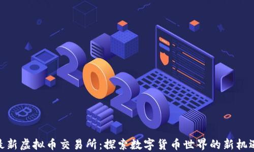 
最新虚拟币交易所：探索数字货币世界的新机遇