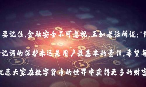   TP钱包助记词恢复指南：轻松找回您的数字资产 / 

 guanjianci TP钱包, 助记词恢复, 数字资产, 区块链 /guanjianci 

什么是TP钱包
TP钱包，作为一款备受欢迎的数字资产管理工具，旨在为用户提供一个安全、便利的区块链资产存储和交易平台。用户可以在TP钱包中存储各种加密货币，随时随地管理自己的资产。为了确保用户资金的安全，TP钱包采用助记词这一重要安全机制。

助记词的重要性
助记词，是一串由12至24个单词组成的短语，用以帮助用户恢复和管理他们的数字钱包。可以说，助记词就如同银行的密码，丢失后可能意味着数字资产的丧失。因此，“一日之计在于晨”，在创建钱包时一定要妥善保管好助记词，避免将其丢失。

TP钱包的助记词如何恢复
如果您不小心遗忘了助记词，别担心，只要您能够找到一个安全的地方来输入助记词，就有机会恢复您的TP钱包。以下是恢复过程的详细步骤：

h4步骤一：下载并安装TP钱包/h4
首先，您需要在您的手机或电脑上安装TP钱包应用程序。如果您已经安装了TP钱包，确保您使用的是最新版本，以避免任何兼容性问题。

h4步骤二：启动钱包并选择恢复/h4
打开TP钱包后，点击“恢复钱包”选项。这个选项一般是在您首次使用或者添加新钱包时会出现的。选择此选项后，系统会提示您输入助记词。

h4步骤三：输入助记词/h4
在恢复页面，根据提示输入您的助记词。请确保每个单词的拼写正确、顺序无误。这里同样要注意辅助功能是否影响输入，务必仔细核对，再确认提交。

h4步骤四：设置新密码/h4
成功输入助记词后，系统会要求您为钱包设置一个新的密码。这是为了确保您的钱包在恢复完成后依然安全。此外，如果您的助记词被第三方获取，没有密码保护，可能会导致您的资产面临风险。

h4步骤五：完成恢复/h4
在设置新密码后，TP钱包会进行一系列验证。验证完成后，您将恢复对钱包的访问。如果成功恢复，您将能够看到您的所有数字资产信息。

几条助记词保管小技巧
恢复助记词虽然方便，但预防总是胜于治疗。以下是一些实用的小技巧，帮助您更好地管理和保管助记词：

h41. 纸质备份/h4
将助记词打印在纸上，写在一个隐蔽、安全的地方。这样即使电子设备损坏，也能轻松恢复。

h42. 多个备份/h4
将助记词的备份分散放置在不同的地点，比如家里、亲友那里等，以避免单点故障。

h43. 使用加密工具/h4
如果您选择将助记词存储在电子设备里，请确保使用加密工具加密文件，以提高安全性。

总结
通过上述的步骤，您可以轻松地恢复TP钱包的助记词，从而找回您的数字资产。无论生活多忙碌，始终要记住，金融安全不可忽视。正如老话所说：“细节决定成败”。遵循合理的管理与恢复流程，确保您的资产安全无忧。

在未来，随着区块链技术的发展和普及，数字资产管理也会变得越来越简单。但无论技术如何进步，助记词的保护永远是用户最基本的责任。希望每位TP钱包用户都能保管好自己的助记词，让自己的数字资产平安无忧。 

如果你在恢复助记词或使用TP钱包方面遇到困惑，别忘了向社区求助，交流经验，共同提高。同时，也祝愿大家在数字货币的世界中获得更多的财富和乐趣。