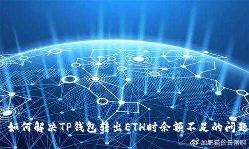 : 如何解决TP钱包转出ETH时余额不足的问题？