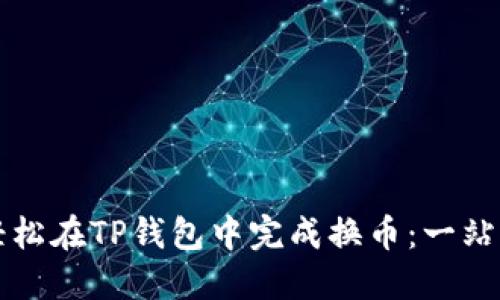 如何轻松在TP钱包中完成换币：一站式指南