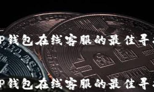 
安卓TP钱包在线客服的最佳寻找方式


安卓TP钱包在线客服的最佳寻找方式