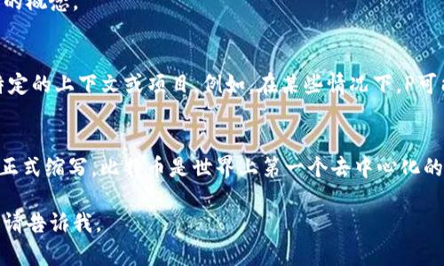 在讨论虚拟货币时，“P”和“BT”通常指代不同的加密货币单位或相关的概念。

1. **P（可能指代“Pile”或“Proof”）**：
   - 在某些情况下，P可能代表某种特定的货币或单位，这取决于特定的上下文或项目。例如，在某些情况下，P可能用于表示某种类型的交易或积累。然而，具体的定义会因项目而异。

2. **BT（比特币的缩写）**：
   - BT在加密货币的语境中更常见，是比特币（Bitcoin，BTC）的非正式缩写。比特币是世界上第一个去中心化的加密货币，广泛用于数字交易，投资和作为价值储存的工具。

如果您需要更详细的信息或具体的上下文来讨论“P”和“BT”的意义，请告诉我。