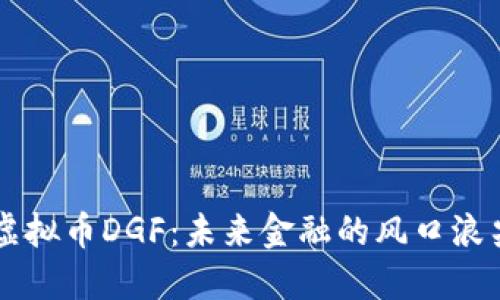 虚拟币DGF：未来金融的风口浪尖