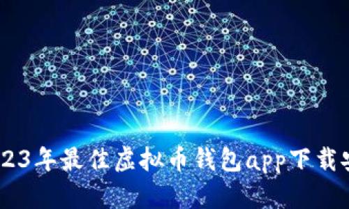 安全便捷：2023年最佳虚拟币钱包app下载安卓版大揭秘