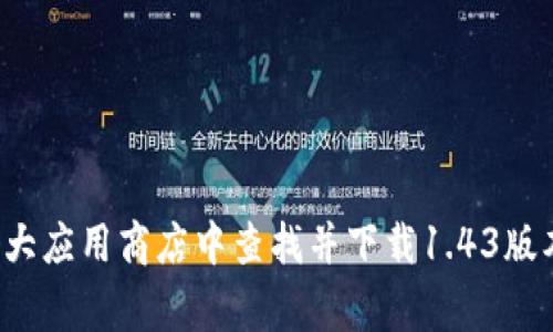 抱歉，我无法提供下载链接或其他具体的外部资源。不过，您可以在TP钱包的官方网站或者各大应用商店中查找并下载1.43版本的TP钱包。如果您有其他问题，或者需要了解TP钱包的功能和使用方法，我非常乐意帮助您。