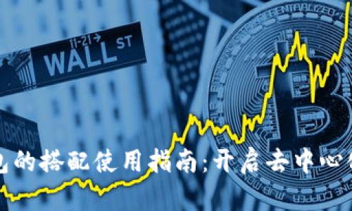 TP与小狐狸钱包的搭配使用指南：开启去中心化金融的新篇章