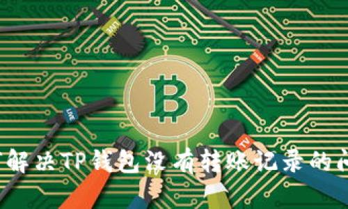 如何解决TP钱包没有转账记录的问题？